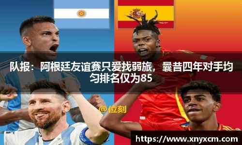 队报：阿根廷友谊赛只爱找弱旅，曩昔四年对手均匀排名仅为85