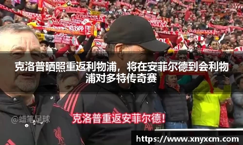 克洛普晒照重返利物浦，将在安菲尔德到会利物浦对多特传奇赛